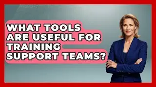 What Tools Are Useful for Training Support Teams? | Customer First Leadership News