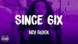 Key Glock - Since 6ix (lyrics)