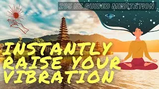 Raise Your Vibrations & Harmonize Mind, Body, and Soul INSTANTLY | 285 hz Guided Meditation
