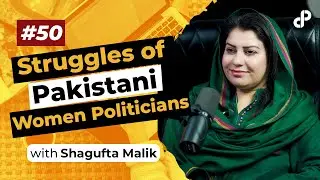 Struggles of Pakistani Women Politicians | Shagufta Malik, Politician | Podcast #50