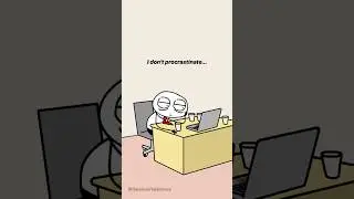 I don't procrastinate...