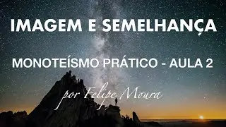 Imagem e Semelhan&ccedil;a - Monote&iacute;smo Pr&aacute;tico Aula 2