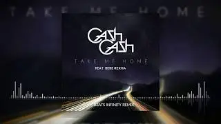 Cash Cash ft. Bebe Rexha - Take Me Home (B3ATS INFINITY REMIX)