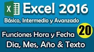 CURSO EXCEL 2016: Funciones de Hora y Fecha: Dia, Mes, A&ntilde;o & Texto. Cap 20