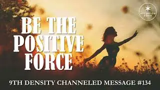 134. Ascension Messages - Make the difference, Be the Positive Force