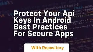Protect your api keys in android best practices for secure apps