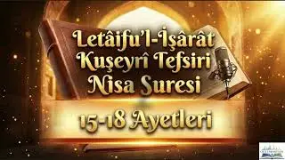 Nisa Suresi 15 - 18 | Arınma ve Tevbe | Let&acirc;ifu&rsquo;l İş&acirc;r&acirc;t Kuşeyr&icirc; Tefsiri