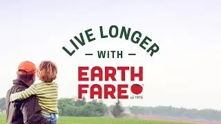 Live Longer with Earth Fare&trade; - Our Manifesto