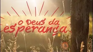 O Deus da esperança || O DEUS DA ESPERANÇA #1