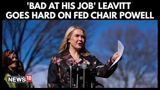 &ldquo;Bad At His Job&rdquo;: Leavitt Goes Hard on Fed Chair Jerome Powell Amid Fresh White House Attack | N18G