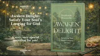 Awaken delight: Satisfy your soul&rsquo;s longing for God | A very, very special invitation for you!