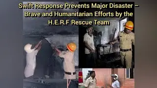 Swift Response Prevents Major Disaster &ndash; Brave and Humanitarian Efforts by the H.E.R.F Rescue Team