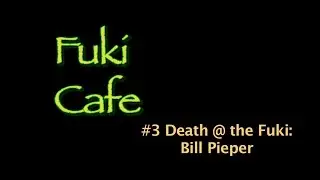 Death @ the Fuki: #3 Bill Pieper