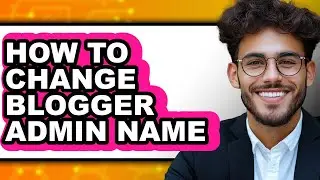 How to Change Blogger Admin Name - Step by Step
