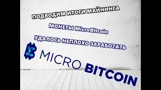 ПОДВОДИМ ИТОГИ МАЙНИНГА МОНЕТЫ MicroBitcoin УДАЛОСЬ НЕПЛОХО ЗАРАБОТАТЬ