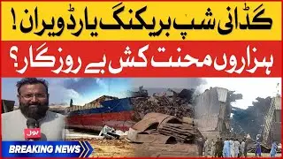 Gadani Ship Breaking Yard Latest Updates | BOL Pakistan | Breaking News