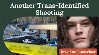 Trans-Identified Violence? The Tumbler Ridge, British Columbia Case of Jesse Van Rootselaar
