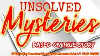 EP85: Bobby Donati and the Gardner Museum Heist 1/1 COLD CASES (Audio) Unsolved Murders