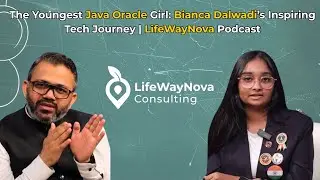 The Youngest Java Oracle Girl: Bianca Dalwadi&rsquo;s Inspiring Tech Journey | LifeWayNova Podcast