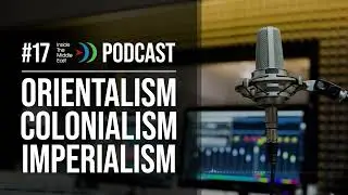 Orientalism, Colonialism, Imperialism | Western Theory & Middle East Reality: A Dangerous Disconnect