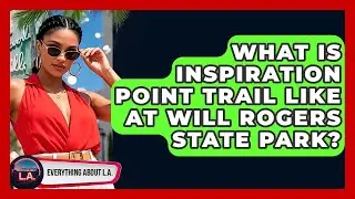 What Is Inspiration Point Trail Like At Will Rogers State Park? - Everything About LA