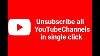 Unsubscribe all YouTube Channels in one click