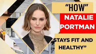 “How Natalie Portman Stays Fit and Healthy”