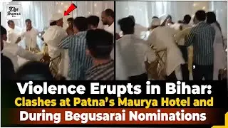 Live | Violence Erupts in Bihar: Clashes at Patna&rsquo;s Maurya Hotel and During Begusarai Nominations