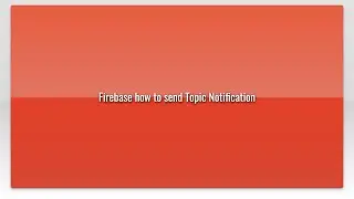 Firebase how to send Topic Notification