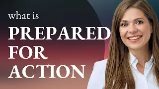 Prepared for Action: Unlocking the Power of Readiness