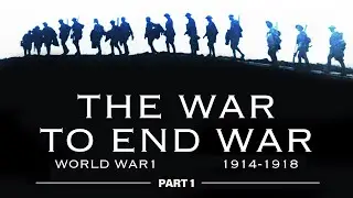 The War To End War Part 1| WWI Documentary