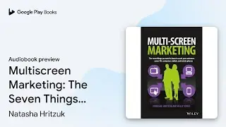 Multiscreen Marketing: The Seven Things You&hellip; by Natasha Hritzuk &middot; Audiobook preview