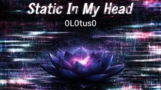 Static In My Head | Original Song by 0L0tus0