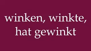How to Pronounce ''winken, winkte, hat gewinkt'' Correctly in German