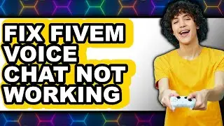 How to Fix Fivem Voice Chat Not Working (full Guide)