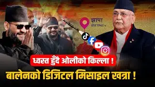 बालेनको डिजिटल अस्त्रले अत्तालिए ओली,झापा ५ कब्जा -ओलीको डिजिटल टोली लड्ने तयारीमा ! BALEN VS KP OLI