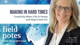 Making in Hard Times: Creativity When Life Is Heavy and Hope Feels Far