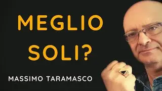 Meglio soli che male accompagnati o meglio male accompagnati che soli?