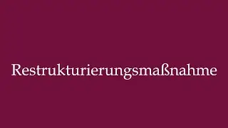 How to Pronounce ''Restrukturierungsma&szlig;nahme'' (Restructuring measure) in German
