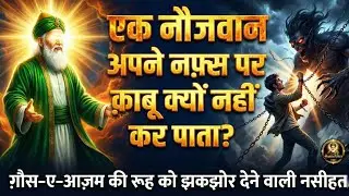 Ek Naujawan Apne Nafs Par Qabu Kyun Nahi Kar Pata? Ghaus-e-Azam Ki Nasihat | Islamic Story