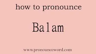 Balam: How to pronounce Balam in english (correct!).Start with B. Learn from me.