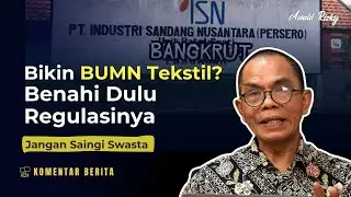 Rp100 T untuk BUMN Tekstil baru? belajar dari bangkrutnya ISN, regulasi biang kerok #komentarberita