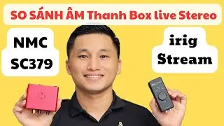 So  Sánh Chi  Tiết Âm Thanh BOX LIVE STEREO IRIG STREAM VÀ NMC SC 379