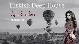 Turkish deep house Mix - T&uuml;rk&ccedil;e deep house Şarkılar - Aylin Sherifova Deep house Vo. 1
