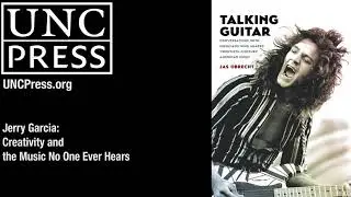 Jerry Garcia: Creativity andthe Music No One Ever Hears