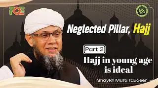 Performing Hajj in Young Age | Hajj The Neglected Pillar | Shaykh Mufti Tauqeer | Part 2