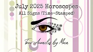 July 2025 Horoscopes ☯️✨ All Signs (Time-Stamped) ☯️✨ Zodiac Oracle Reading