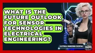 What Is the Future Outlook for Sensor Technologies in Electrical Engineering?