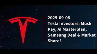 2025-09-08: Tesla Investors: Musk Pay, AI Masterplan, Samsung Deal & Market Share!