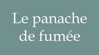 How to Pronounce ''Le panache de fum&eacute;e'' (The plume of smoke) Correctly in French